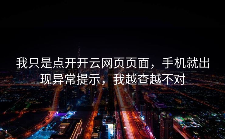 我只是点开开云网页页面，手机就出现异常提示，我越查越不对